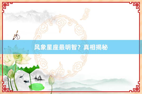 风象星座最明智？真相揭秘
