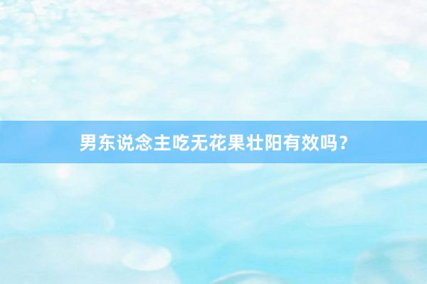 男东说念主吃无花果壮阳有效吗？