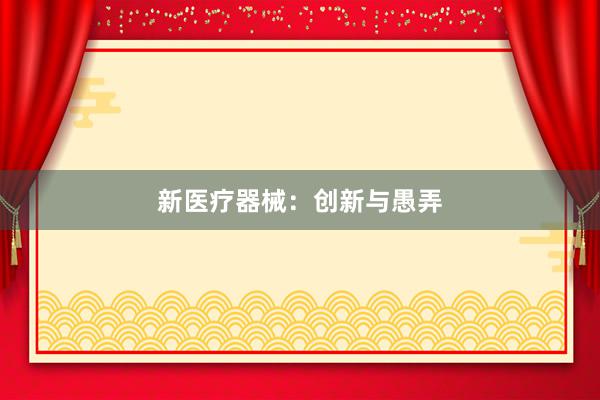 新医疗器械：创新与愚弄