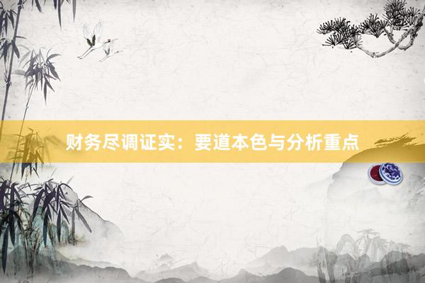 财务尽调证实:要道本色与分析重点